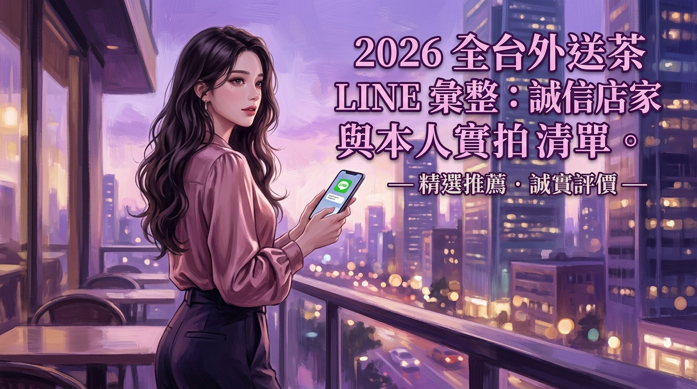 2026 全台外送茶 LINE 彙整：誠信店家與本人實拍清單。