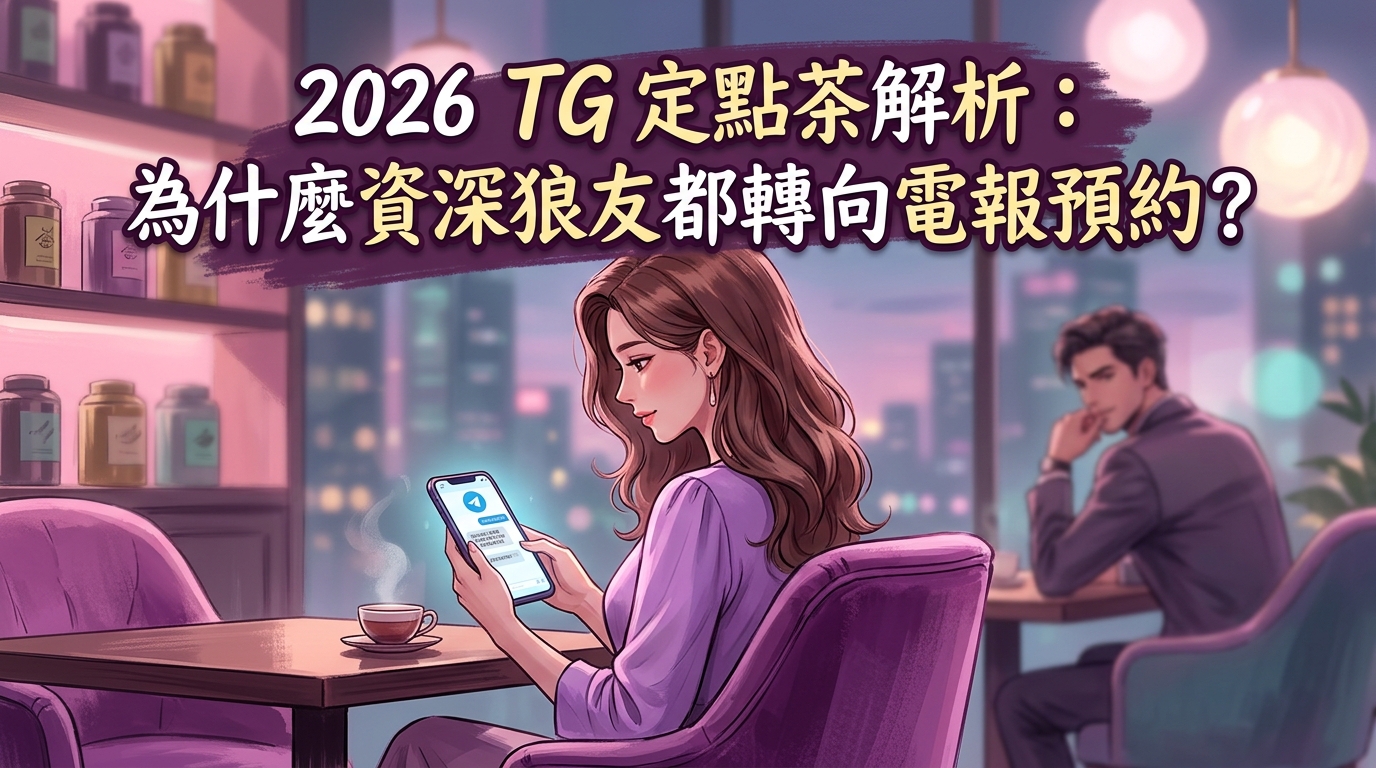2026 TG 定點茶解析：為什麼資深狼友都轉向電報預約？
