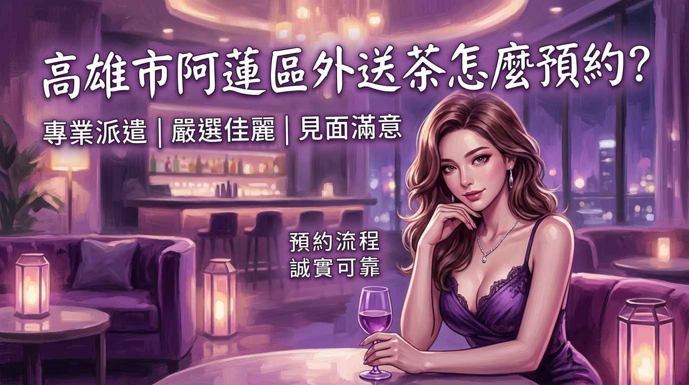 高雄市阿蓮區外送茶怎麼預約？ 阿蓮區專業外送派遣，嚴選各類風格佳麗，見面滿意後再處理，預約流程誠實可靠。