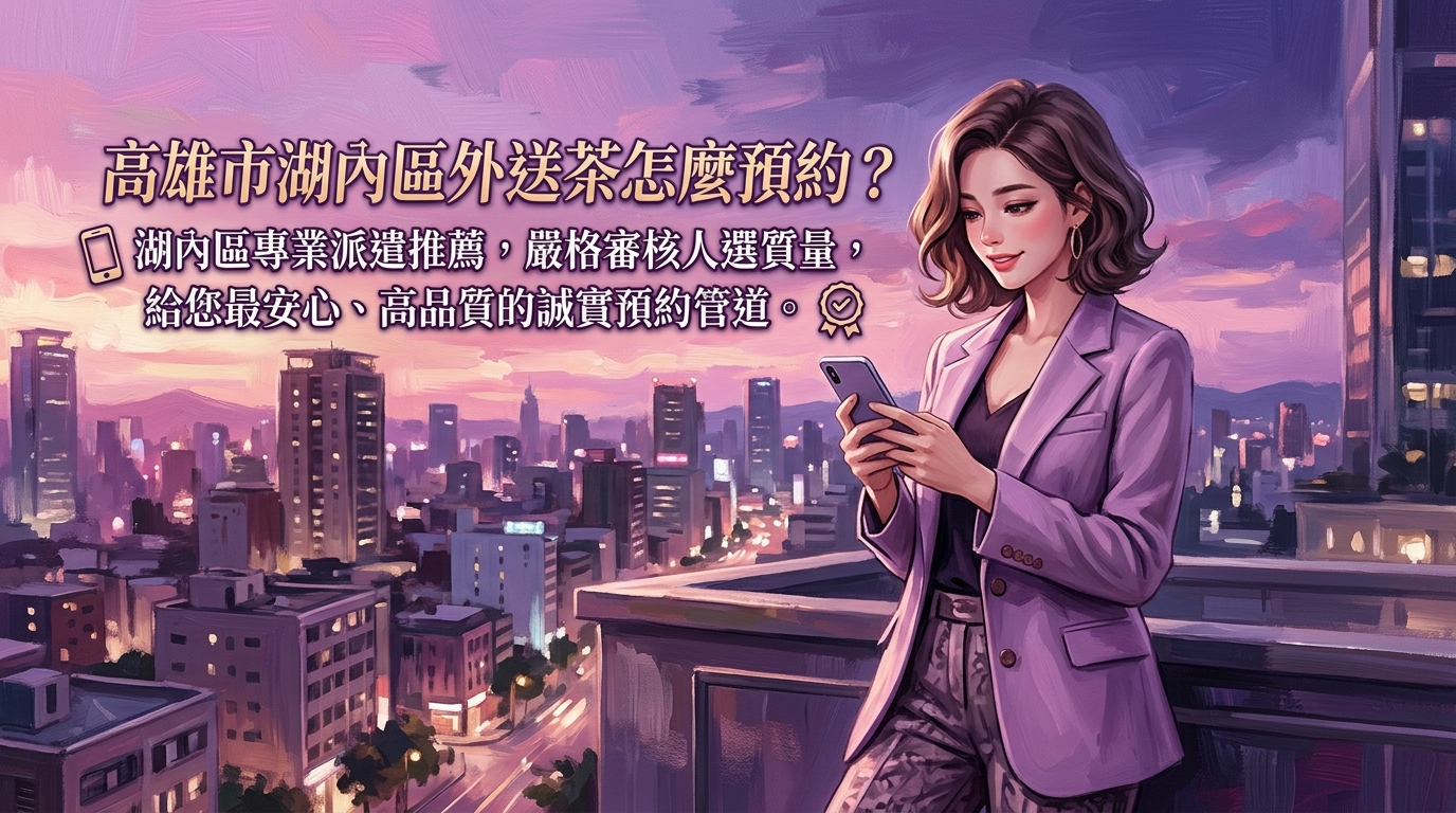 高雄市湖內區外送茶怎麼預約？ 湖內區專業派遣推薦，嚴格審核人選質量，給您最安心、高品質的誠實預約管道。