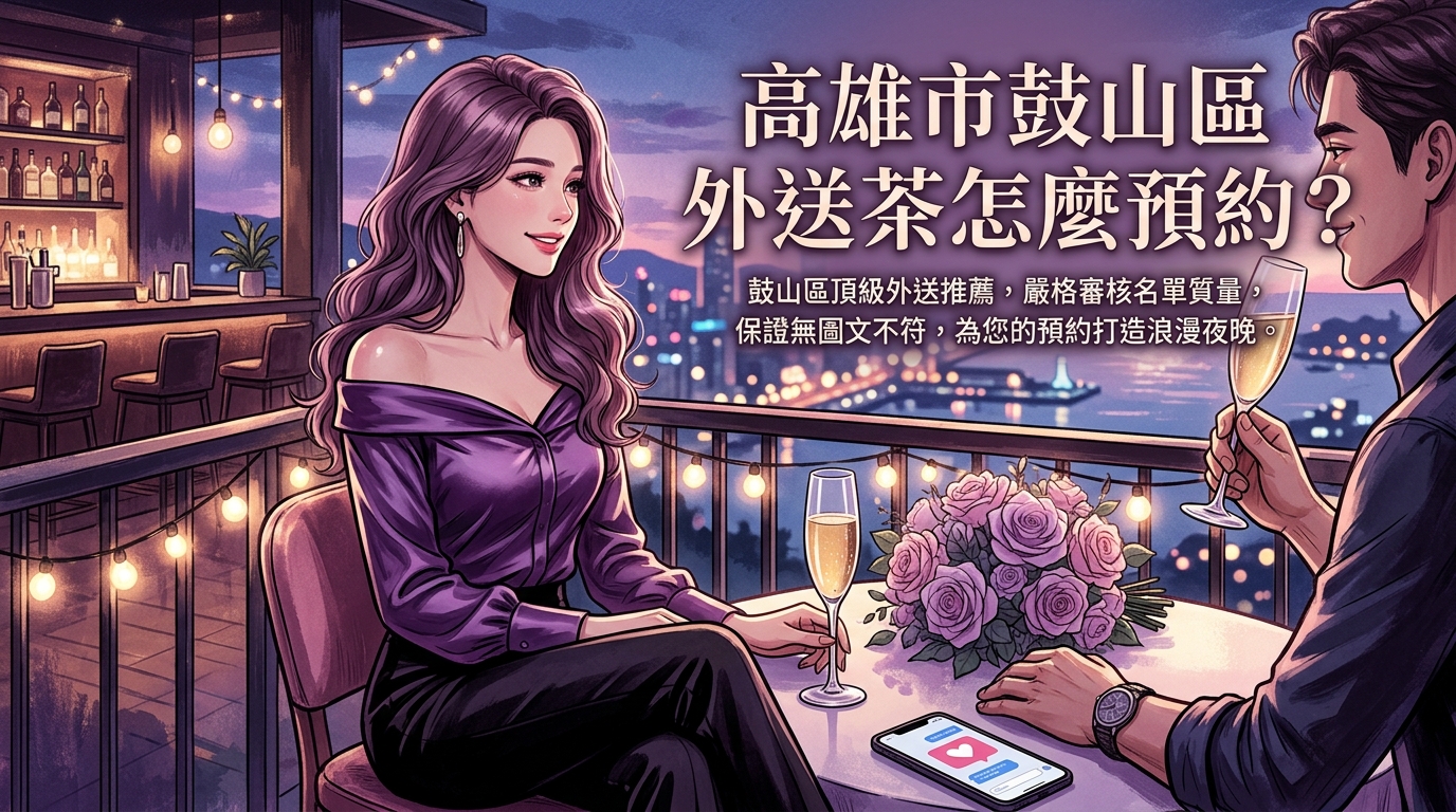 高雄市鼓山區外送茶怎麼預約? 鼓山區頂級外送推薦,嚴格審核名單質量,保證無圖文不符,為您的預約打造浪漫夜晚。