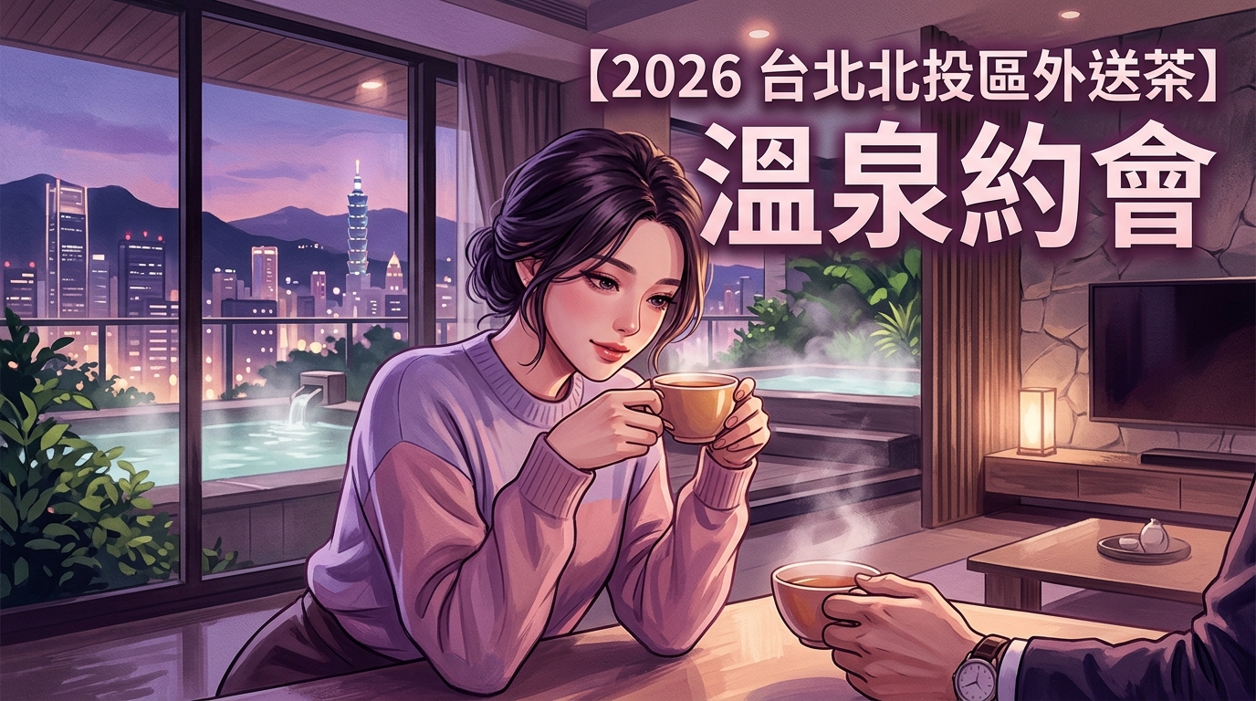 【2026 台北北投區外送茶 】溫泉約會