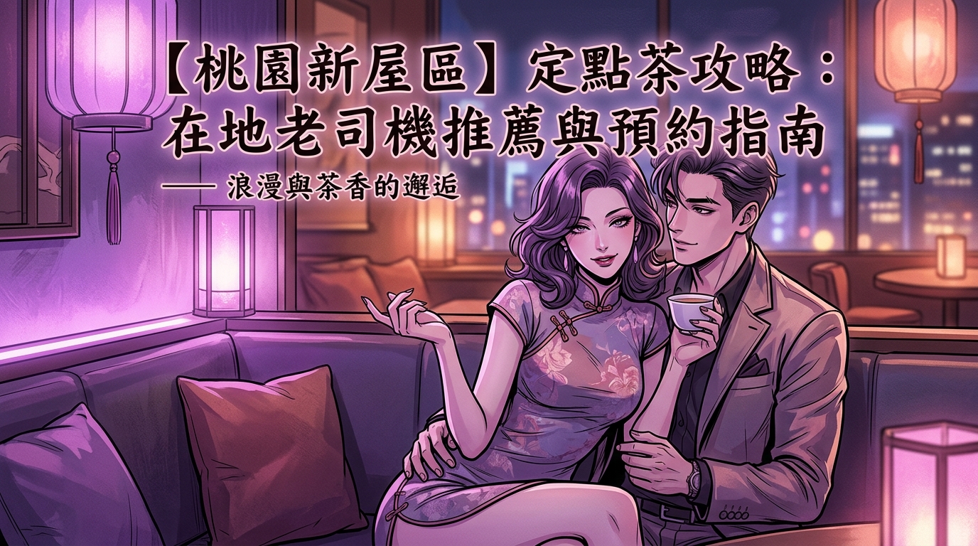 【桃園新屋區】定點茶攻略：在地老司機推薦與預約指南