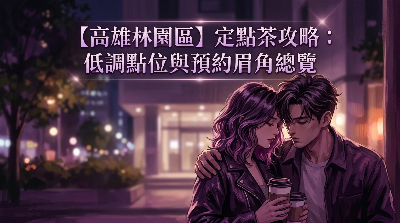 【高雄林園區】定點茶攻略：低調點位與預約眉角總覽