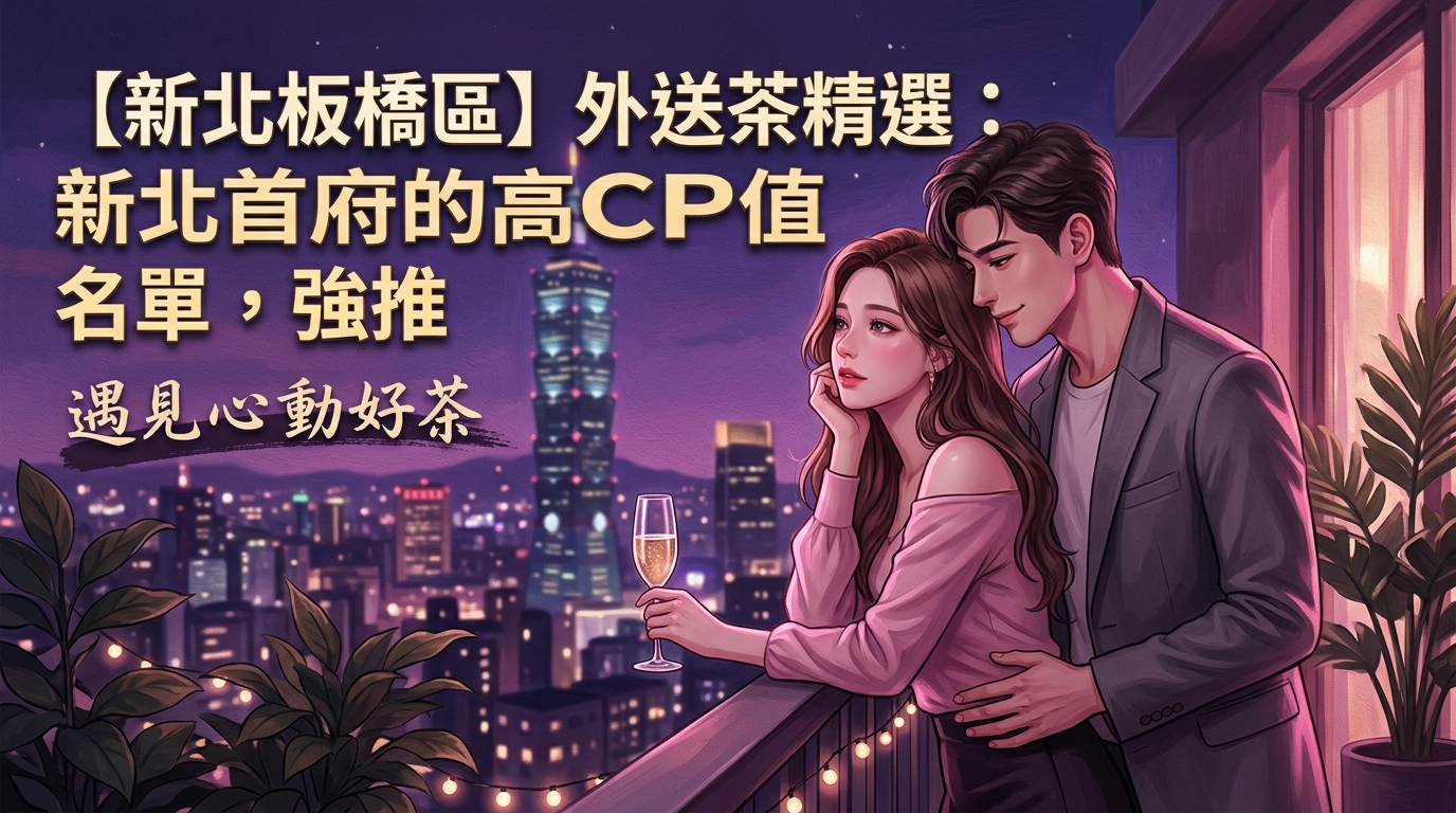 【新北板橋區】外送茶精選：新北首府的高CP值名單，強推
