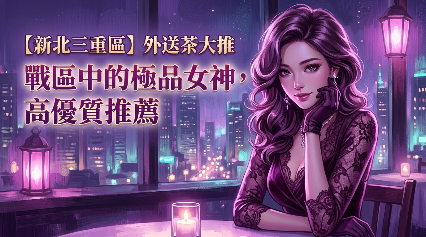 【新北三重區】外送茶大推：戰區中的極品女神，高優質推薦