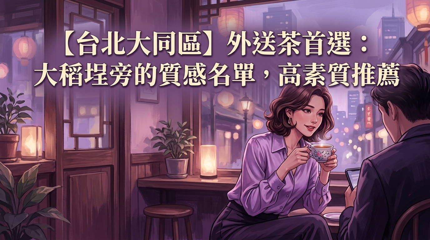 【台北大同區】外送茶首選：大稻埕旁的質感名單，高素質推薦