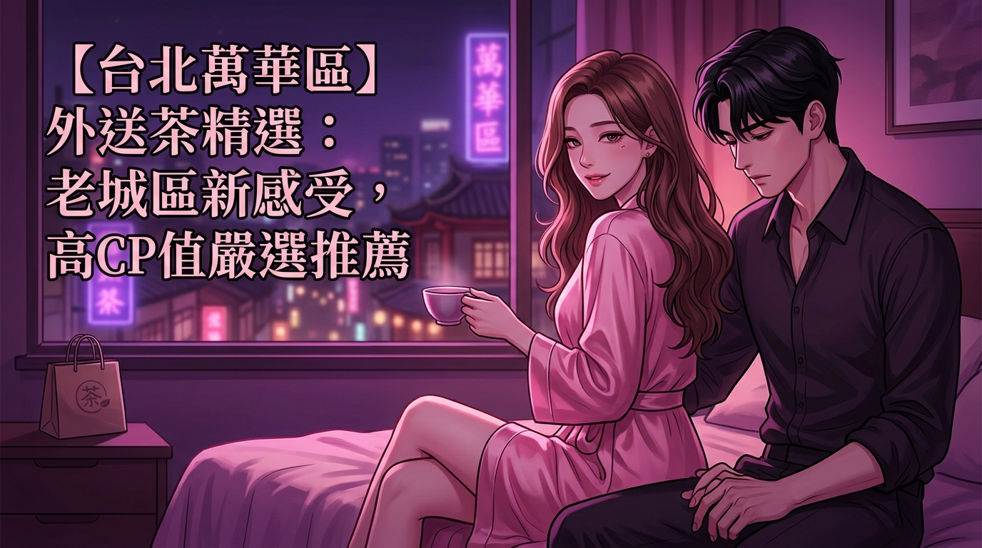 【台北萬華區】外送茶精選：老城區新感受，高CP值嚴選推薦