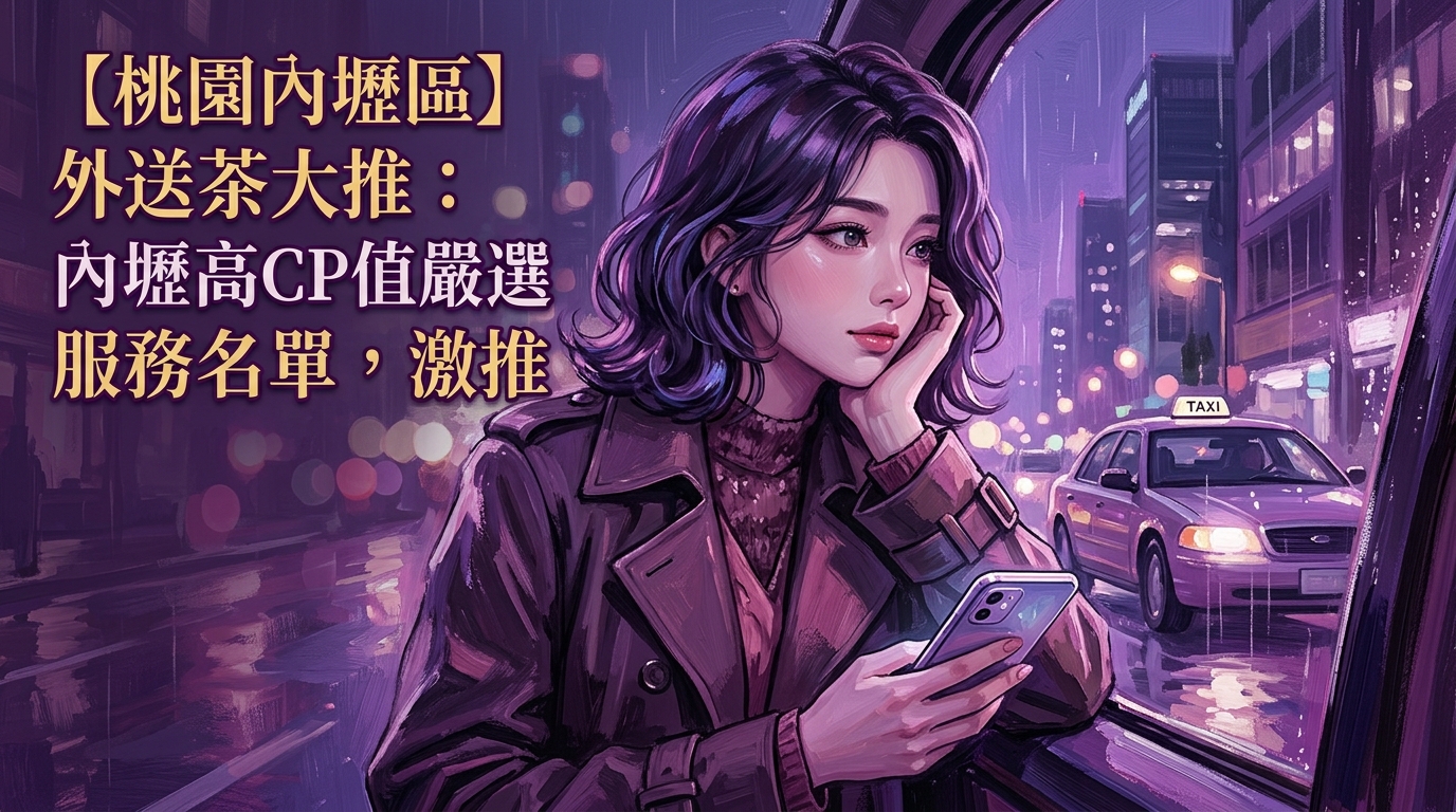 【桃園內壢區】外送茶大推:內壢高CP值嚴選服務名單,激推