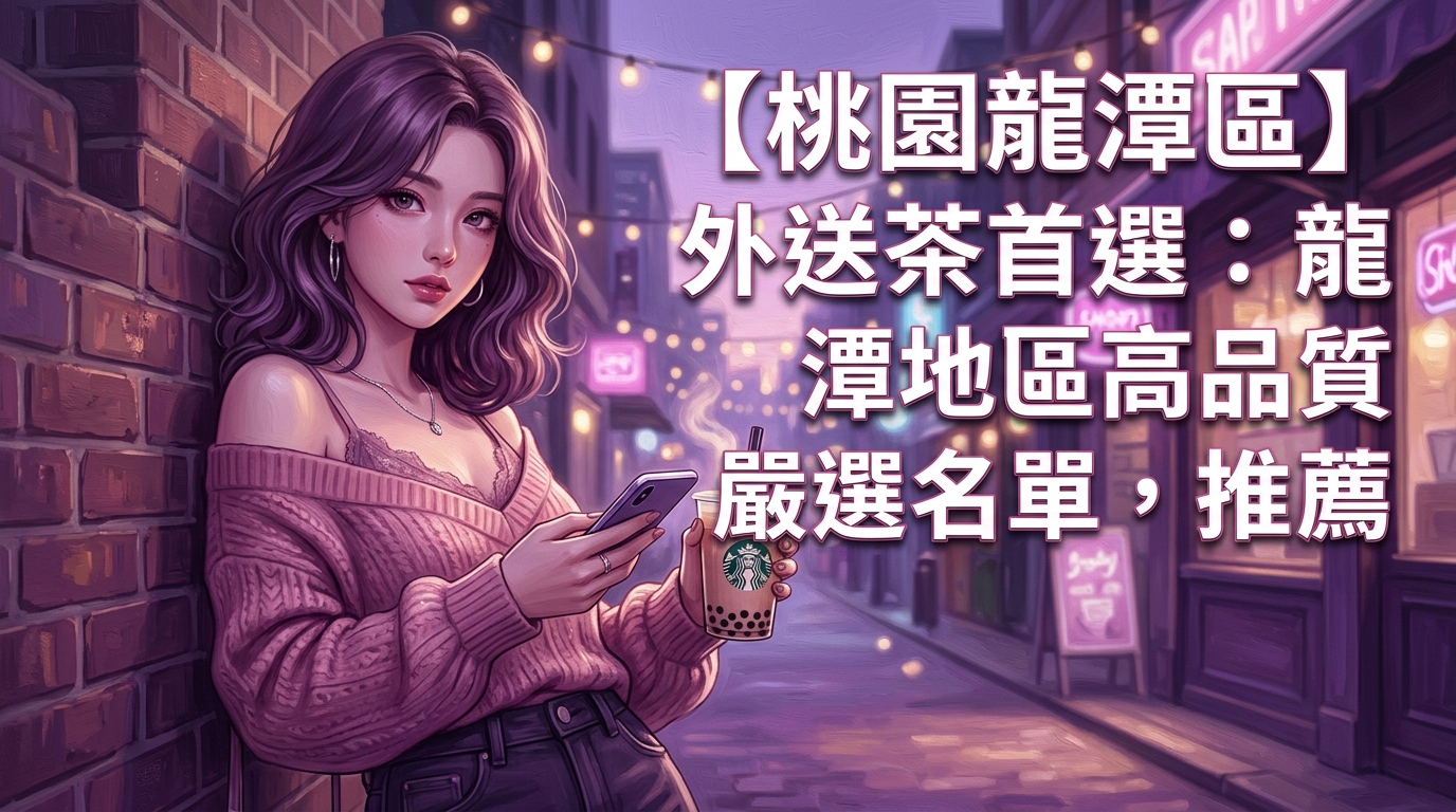 【桃園龍潭區】外送茶首選：龍潭地區高品質嚴選名單，推薦