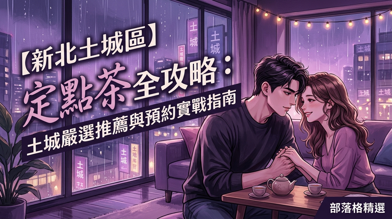【新北土城區】定點茶全攻略：土城嚴選推薦與預約實戰指南