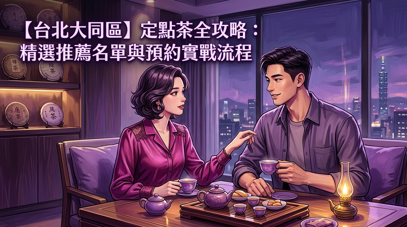 【台北大同區】定點茶全攻略：精選推薦名單與預約實戰流程