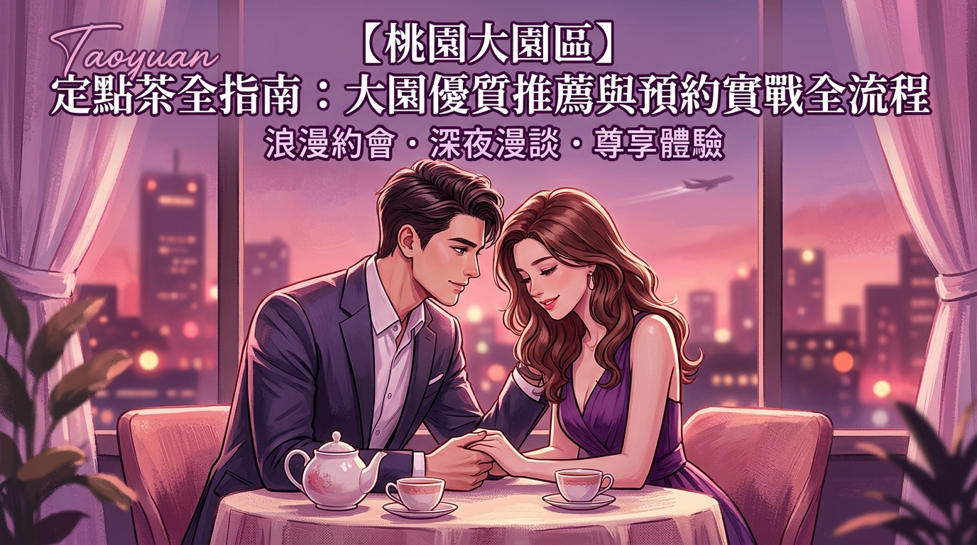 【桃園大園區】定點茶全指南：大園優質推薦與預約實戰全流程
