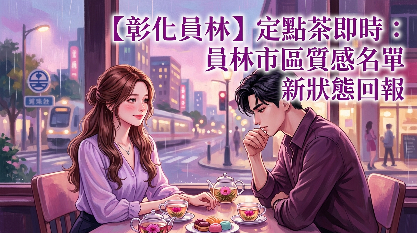 【彰化員林】定點茶即時：員林市區質感名單最新狀態回報