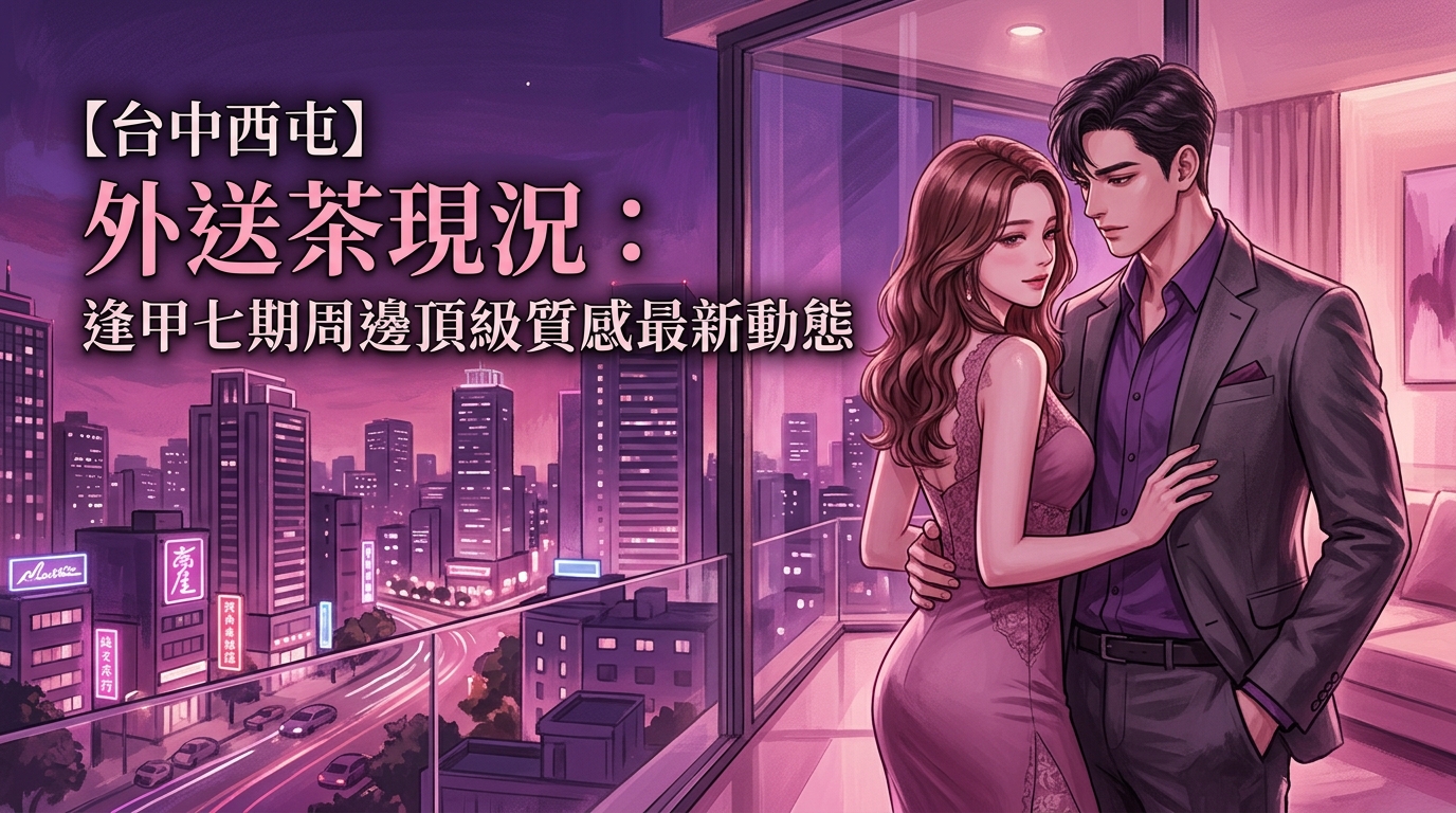 【台中西屯】外送茶現況：逢甲七期周邊頂級質感最新動態