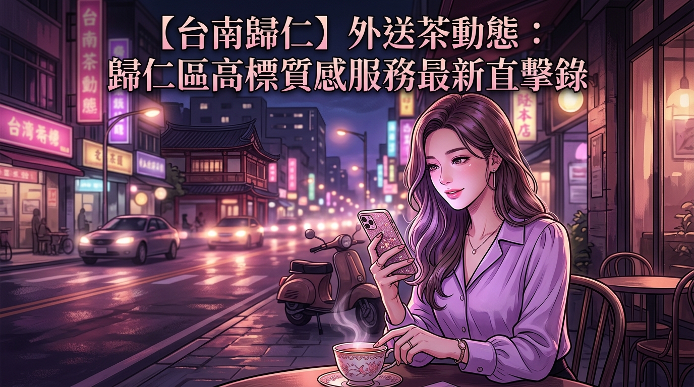 【台南歸仁】外送茶動態：歸仁區高標質感服務最新直擊錄