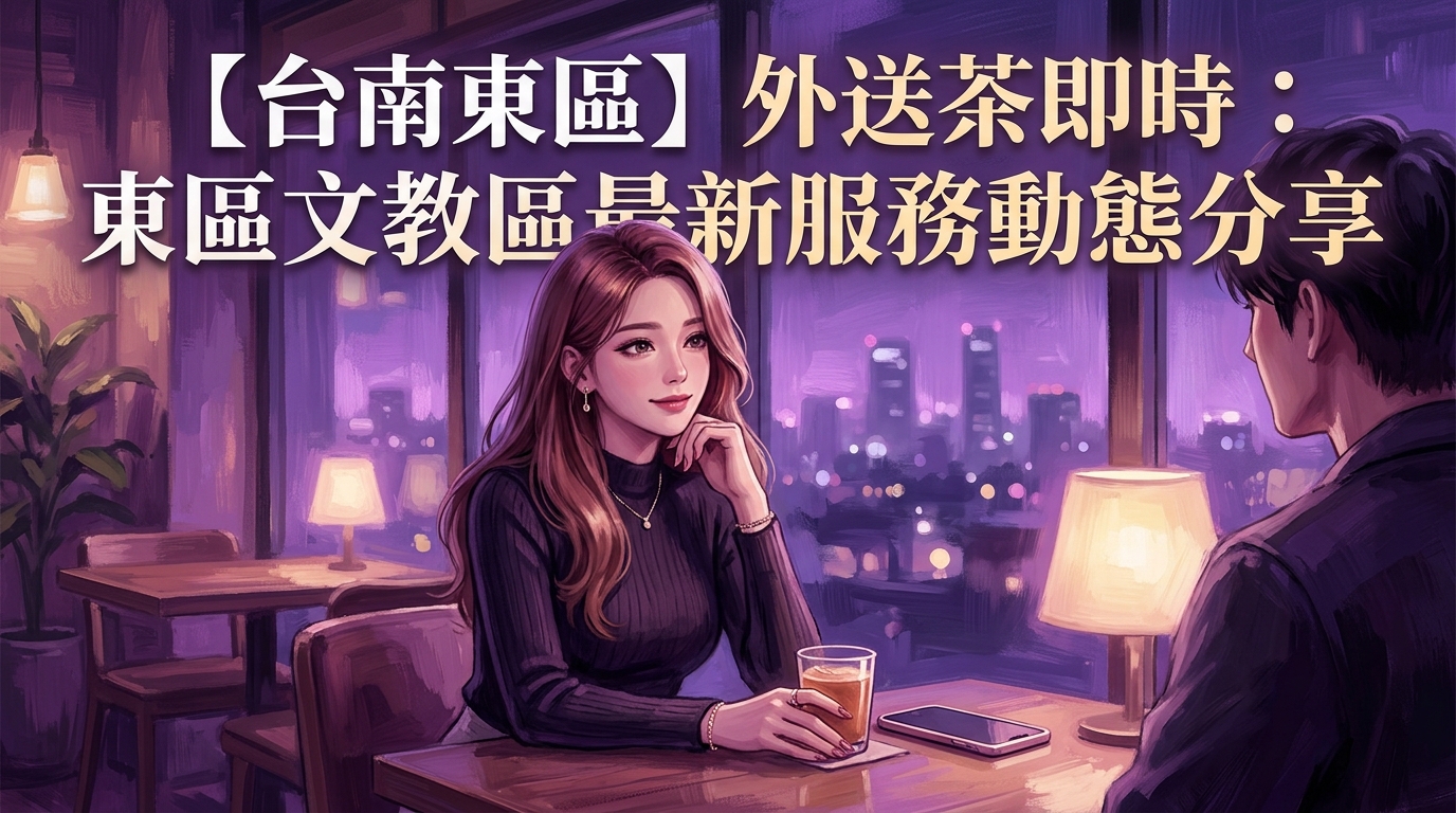 【台南東區】外送茶即時：東區文教區最新服務動態分享