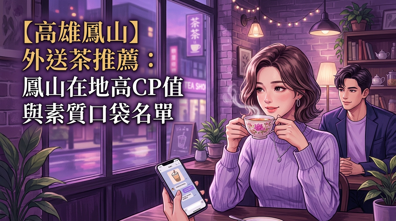 【高雄鳳山】外送茶推薦：鳳山在地高CP值與素質口袋名單