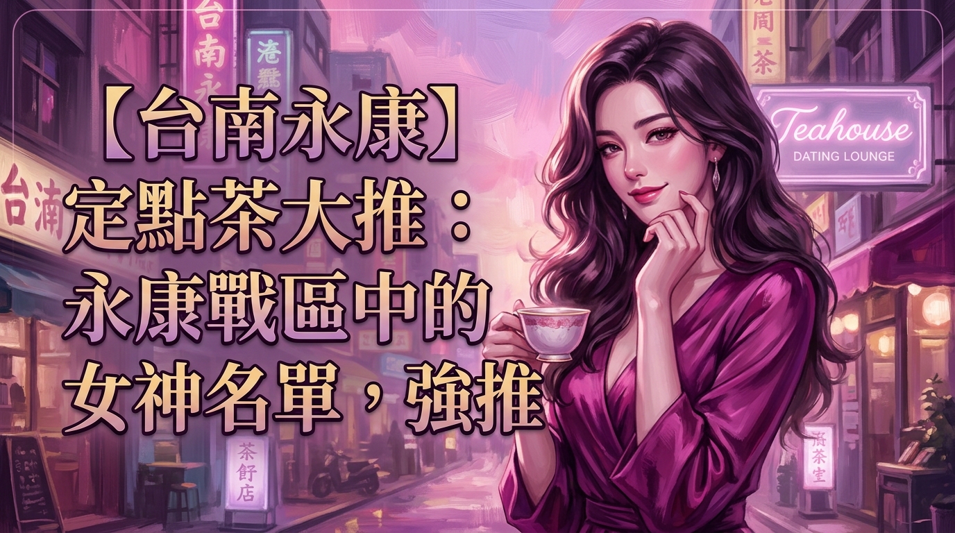 【台南永康】定點茶大推：永康戰區中的女神名單，強推