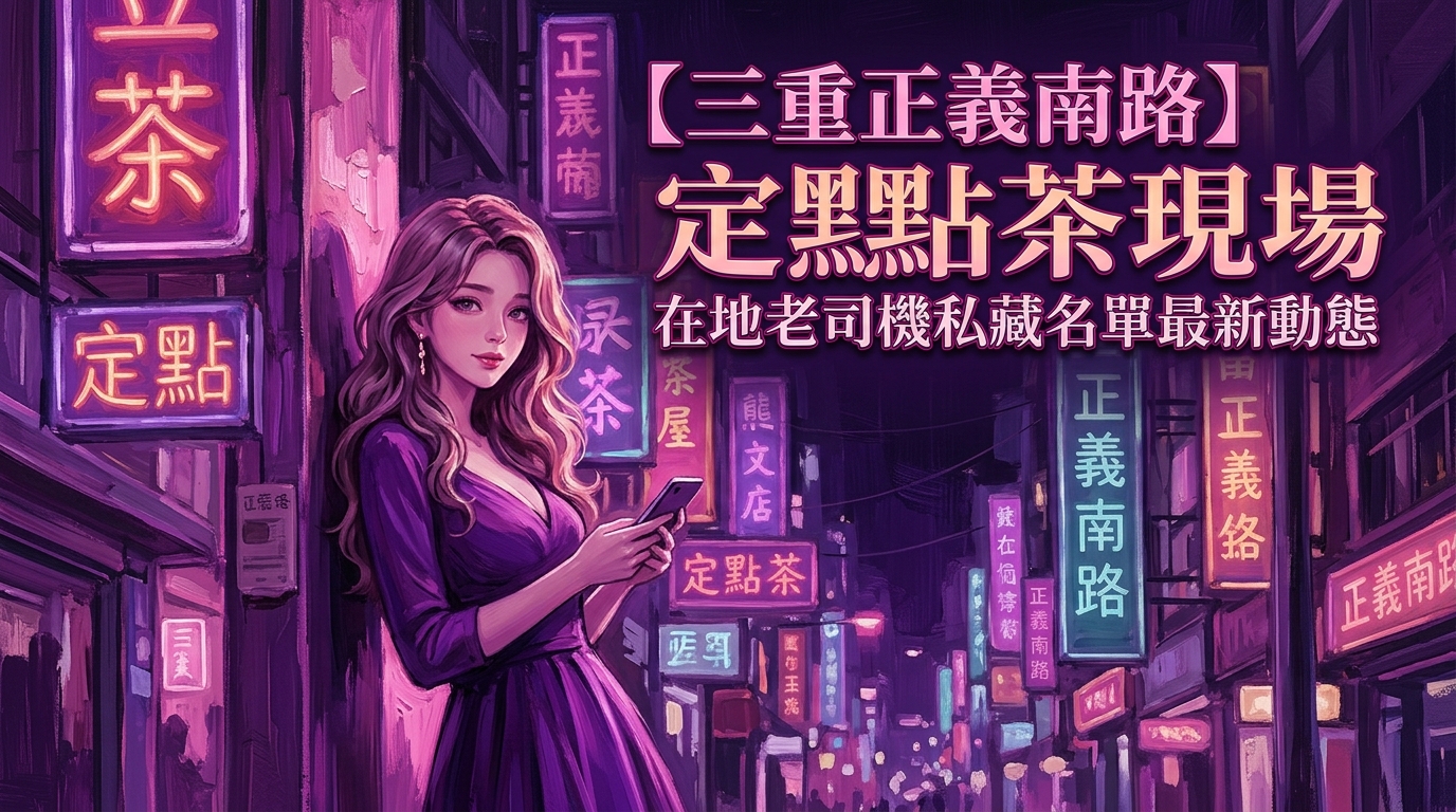 【三重正義南路】定點茶現場：在地老司機私藏名單最新動態