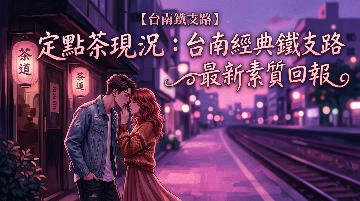 【台南鐵支路】定點茶現況：台南經典鐵支路最新素質回報
