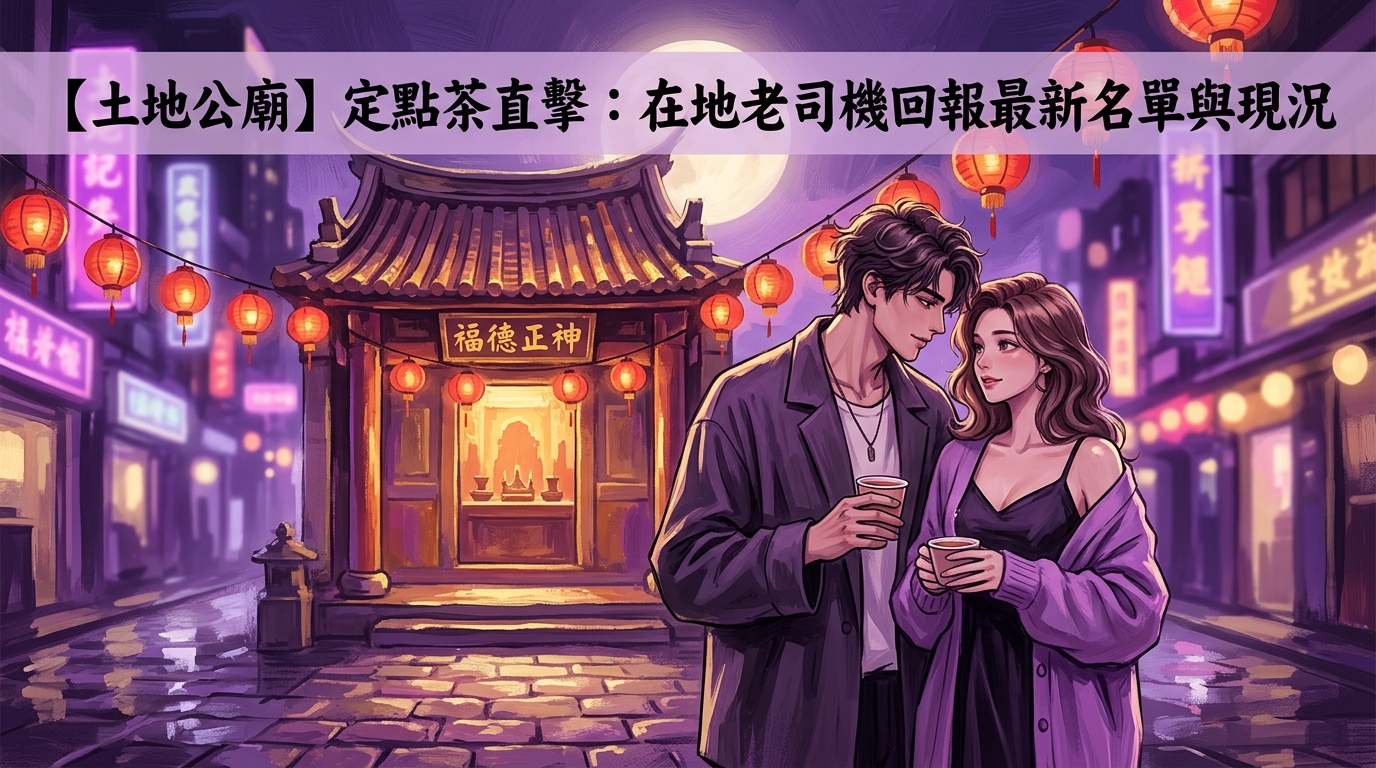 【土地公廟】定點茶直擊：在地老司機回報最新名單與現況