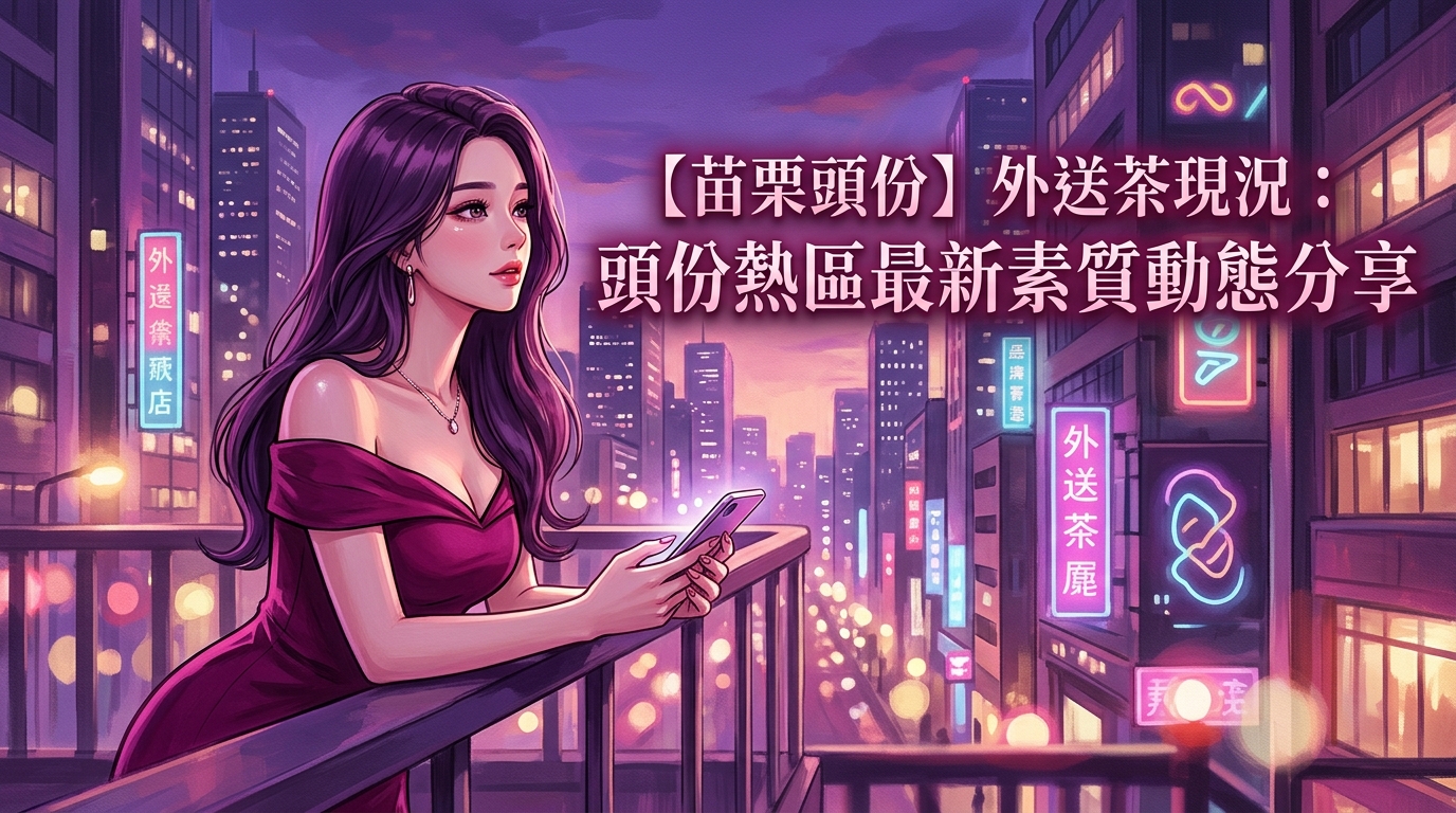 【苗栗頭份】外送茶現況：頭份熱區最新素質動態分享