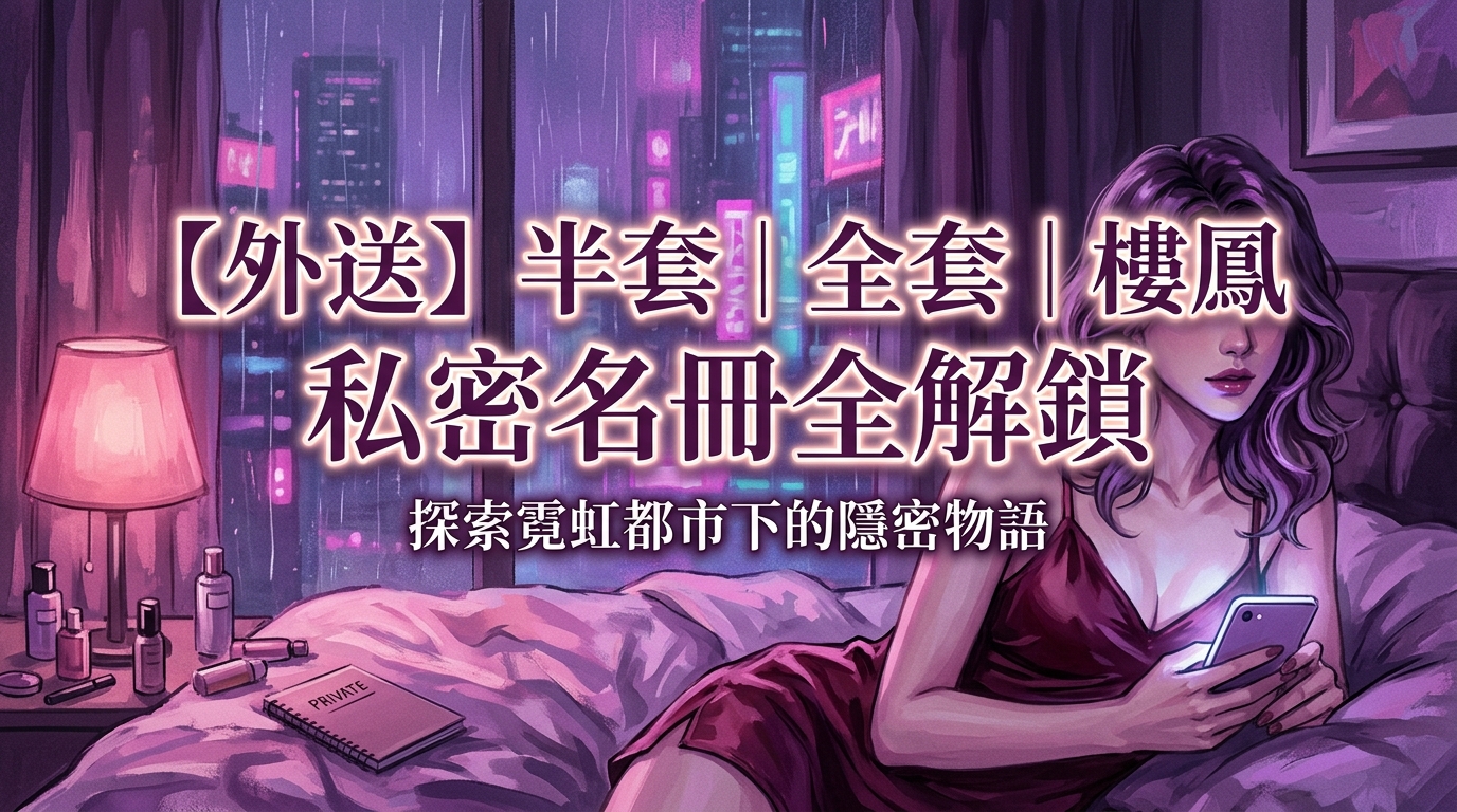 【外送】半套｜全套｜樓鳳 私密名冊全解鎖